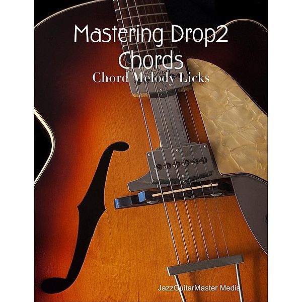 Mastering Drop2 Chords - Chord Melody Licks, JazzGuitarMaster Media