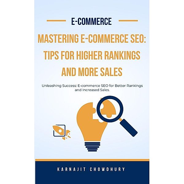 Mastering E-commerce SEO: Tips for Higher Rankings and More Sales, Karnajit Chowdhury