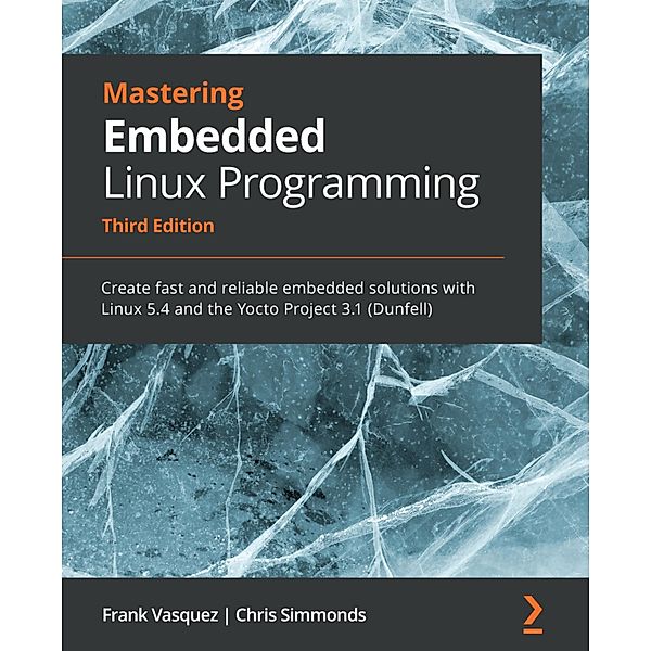 Mastering Embedded Linux Programming, Frank Vasquez, Chris Simmonds