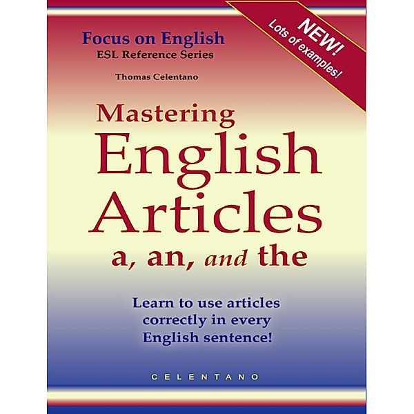 Mastering English Articles a, an, and the - Learn to Use Articles Correctly in Every English Sentence!, Thomas Celentano