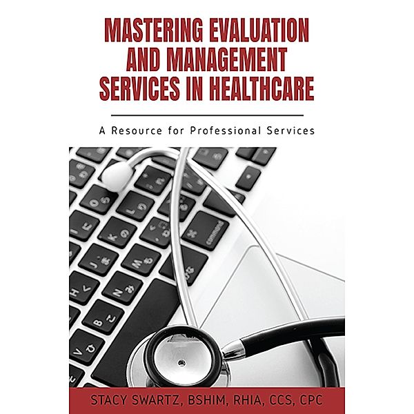 Mastering Evaluation and Management Services in Healthcare / ISSN, Stacy Swartz