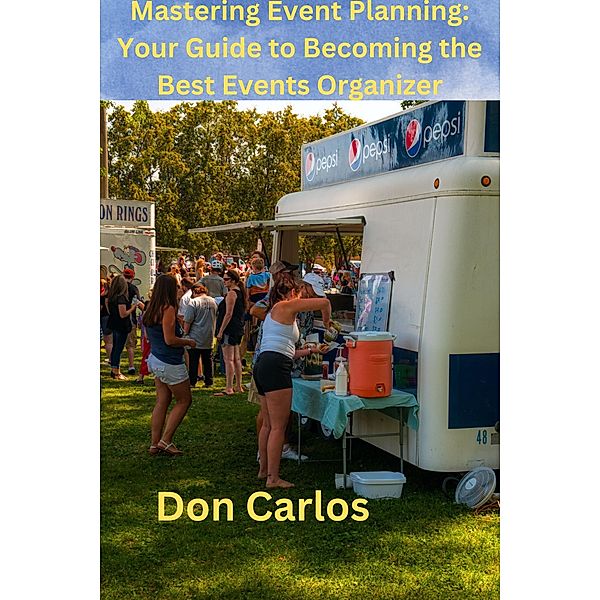 Mastering Event Planning: Your Guide to Becoming the Best Events Organizer, Don Carlos