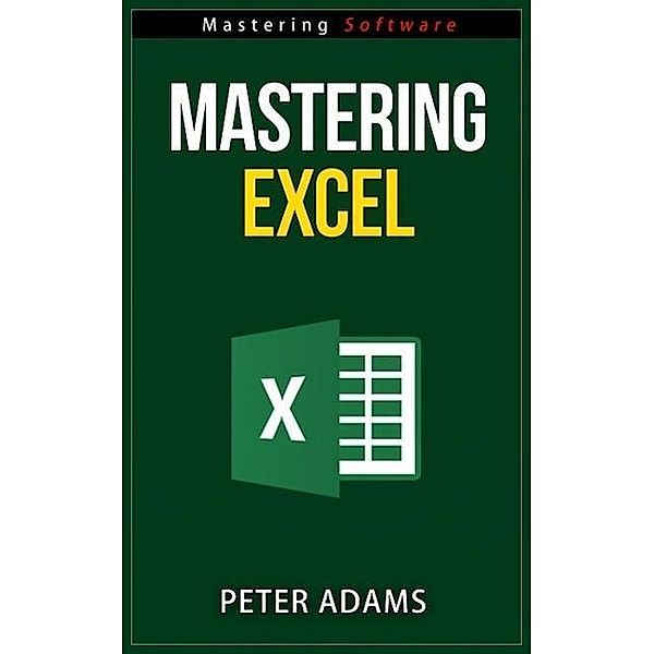 Mastering Excel (Mastering Software Series, #1), Peter Adams