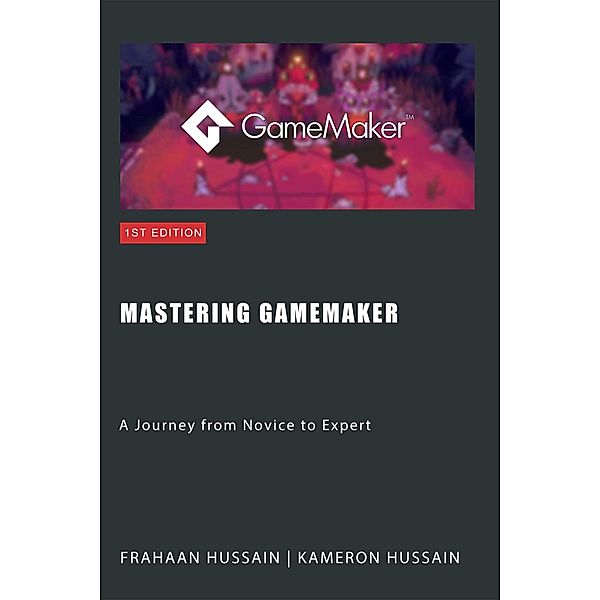 Mastering GameMaker: A Journey from Novice to Expert, Kameron Hussain, Frahaan Hussain