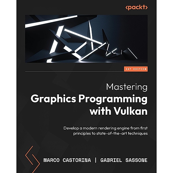 Mastering Graphics Programming with Vulkan, Marco Castorina, Gabriel Sassone