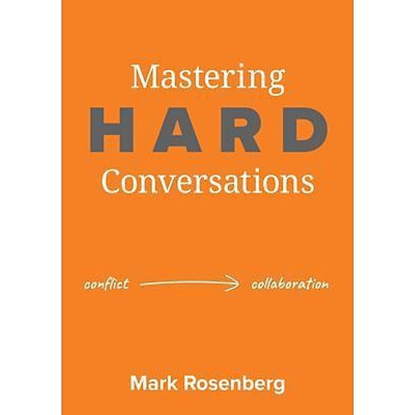 Mastering Hard Conversations, Mark Rosenberg