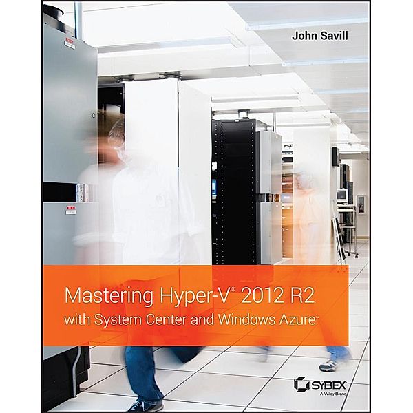 Mastering Hyper-V 2012 R2 with System Center and Windows Azure, John Savill