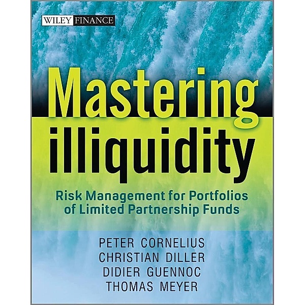 Mastering Illiquidity / Wiley Finance Series, Thomas Meyer, Peter Cornelius, Christian Diller, Didier Guennoc