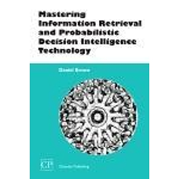Mastering Information Retrieval and Probabilistic Decision Intelligence Technology, Daniel Brown