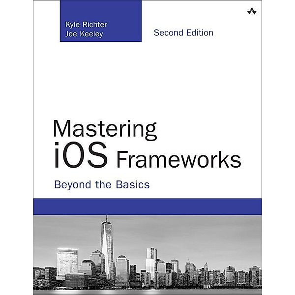 Mastering iOS Frameworks, Kyle Richter, Joe Keeley