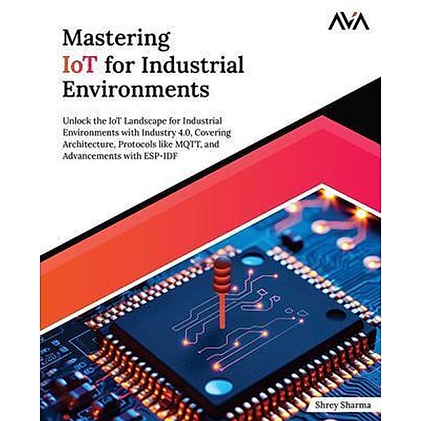 Mastering IoT For Industrial Environments, Shrey Sharma