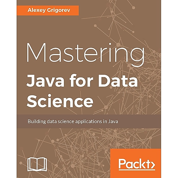 Mastering Java for Data Science, Alexey Grigorev