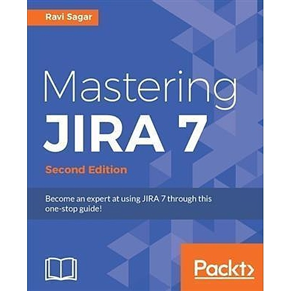 Mastering JIRA 7 - Second Edition, Ravi Sagar