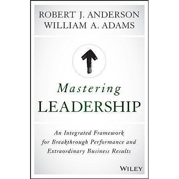 Mastering Leadership, Robert J. Anderson, William A. Adams