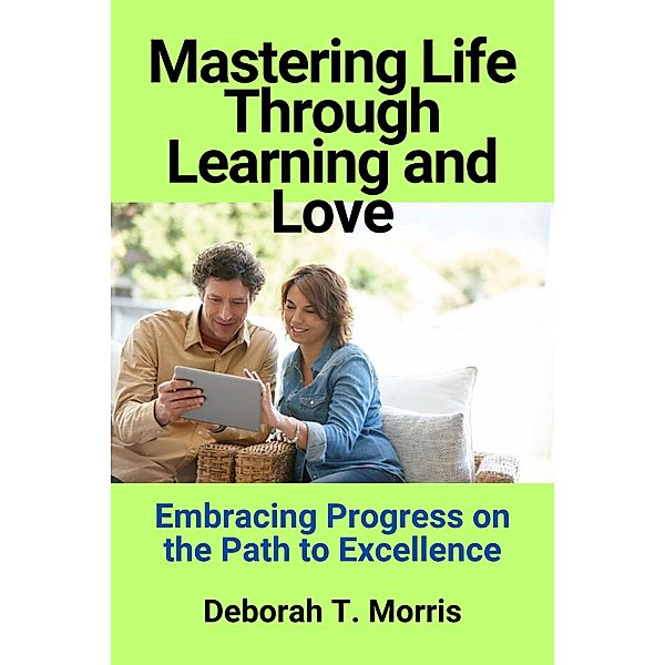 Mastering Life Through Learning and Love, Deborah T. Morris