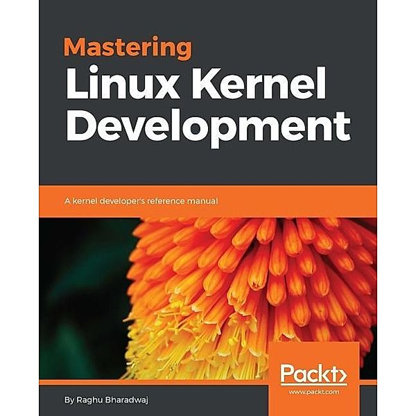 Mastering Linux Kernel Development, Raghu Bharadwaj