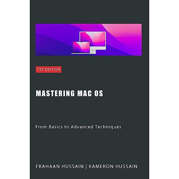 Mastering Mac OS: From Basics to Advanced Techniques, Kameron Hussain, Frahaan Hussain