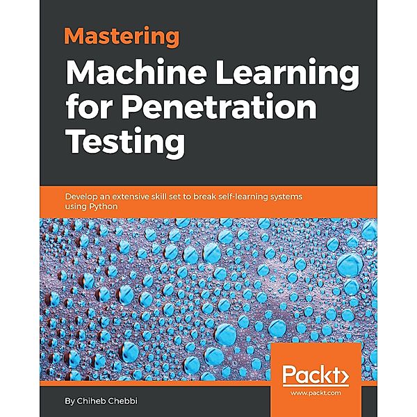 Mastering Machine Learning for Penetration Testing, Chiheb Chebbi