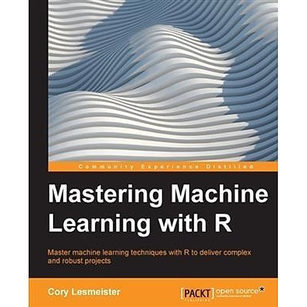 Mastering Machine Learning with R, Cory Lesmeister