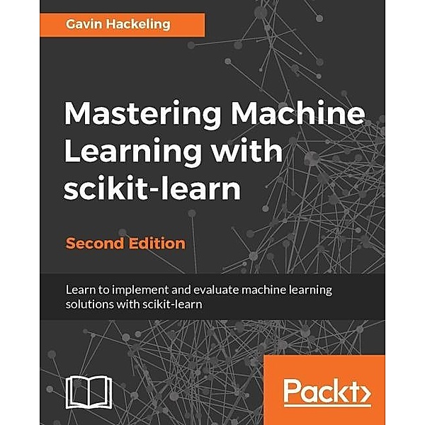 Mastering Machine Learning with scikit-learn - Second Edition, Gavin Hackeling