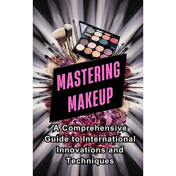 Mastering Makeup: A Comprehensive Guide to International Innovations and Techniques, Abdulrahman Nazir