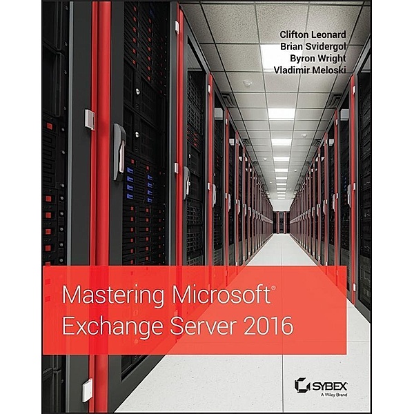 Mastering Microsoft Exchange Server 2016, Clifton Leonard, Brian Svidergol, Byron Wright, Vladimir Meloski