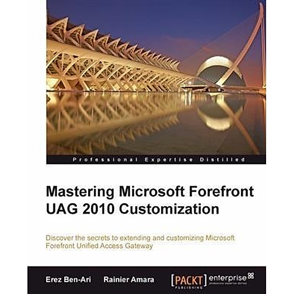 Mastering Microsoft Forefront UAG 2010 Customization, Erez Ben-Ari