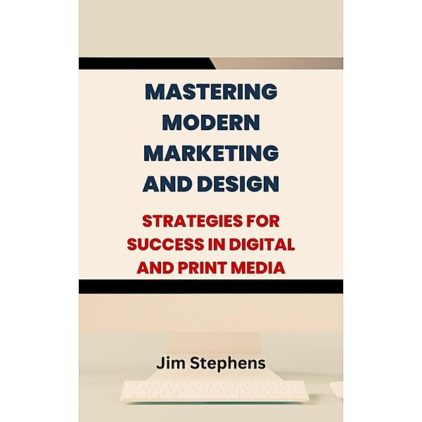 Mastering Modern Marketing and Design, Jim Stephens