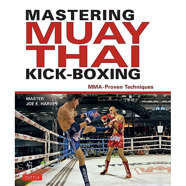 Mastering Muay Thai Kick-Boxing, Joe E. Harvey