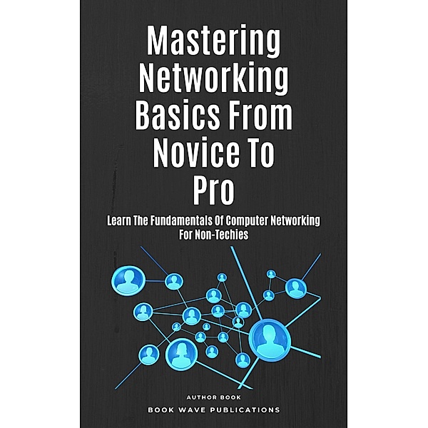 Mastering Networking Basics From Novice To Pro, Book Wave Publications