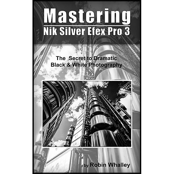 Mastering Nik Silver Efex Pro 3, Robin Whalley