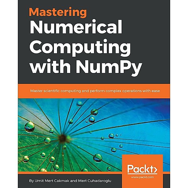 Mastering Numerical Computing with NumPy, Umit Mert Cakmak