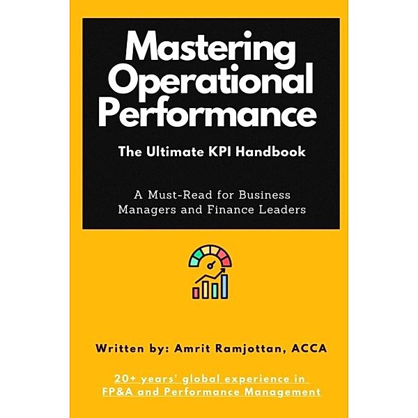 Mastering Operational Performance : The Ultimate KPI Handbook, Amrit Ramjottan Acca