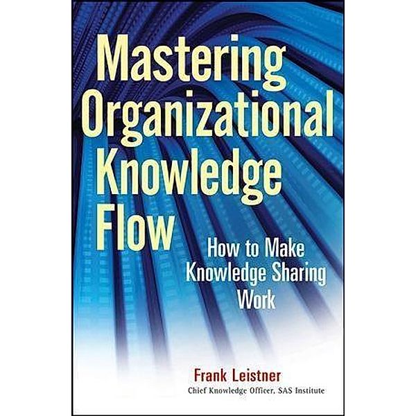 Mastering Organizational Knowledge Flow / SAS Institute Inc, Frank Leistner