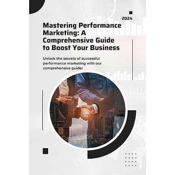 Mastering Performance Marketing: A Comprehensive Guide to Boost Your Business, Yogesh R