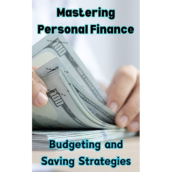 Mastering Personal Finance : Budgeting and Saving Strategies, Ruchini Kaushalya