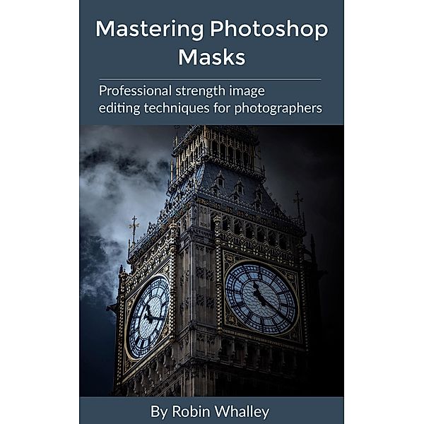 Mastering Photoshop Masks, Robin Whalley