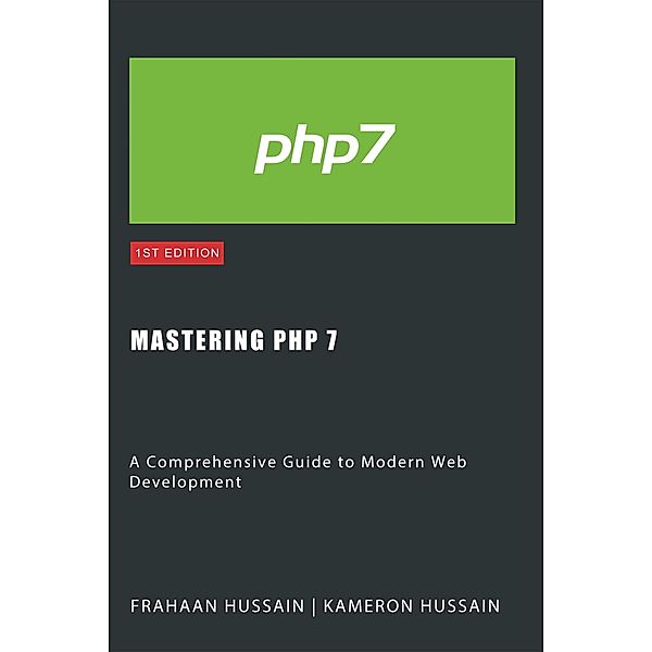 Mastering PHP 7: A Comprehensive Guide to Modern Web Development, Kameron Hussain, Frahaan Hussain