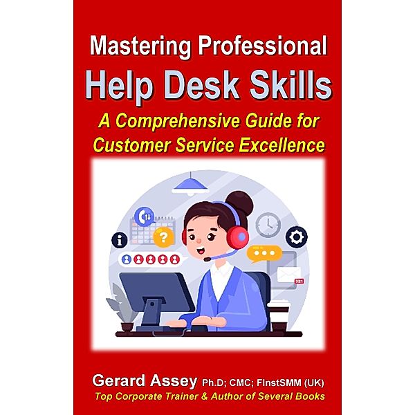 Mastering Professional Help Desk Skills: A Comprehensive Guide for Customer Service Excellence, Gerard Assey