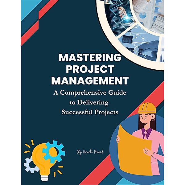 Mastering Project Management: A Comprehensive Guide to Delivering Successful Projects (Course, #7) / Course, Vineeta Prasad