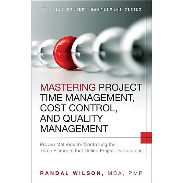 Mastering Project Time Management, Cost Control, and Quality Management, Randal Wilson