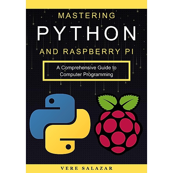 Mastering Python and Raspberry Pi: A Comprehensive Guide to Computer Programming, Vere Salazar