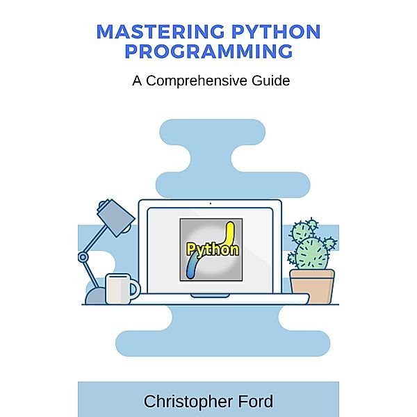 Mastering Python Programming: A Comprehensive Guide (The IT Collection) / The IT Collection, Christopher Ford