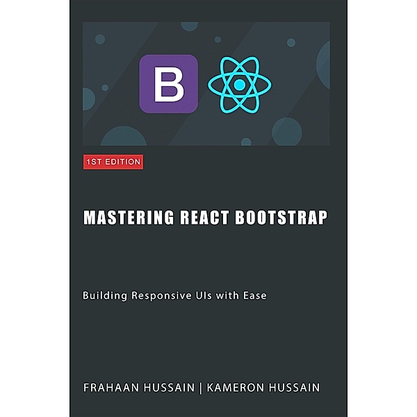 Mastering React Bootstrap: Building Responsive UIs with Ease, Kameron Hussain, Frahaan Hussain