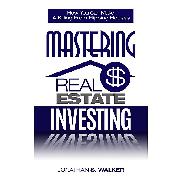 Mastering Real Estate Investing, Jonathan S. Walker