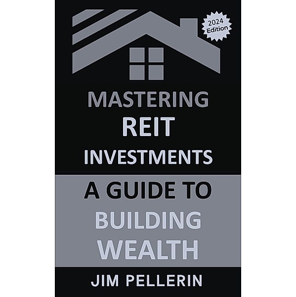Mastering REIT Investments - A Comprehensive Guide to Wealth Building (Real Estate Investing, #3) / Real Estate Investing, Jim Pellerin