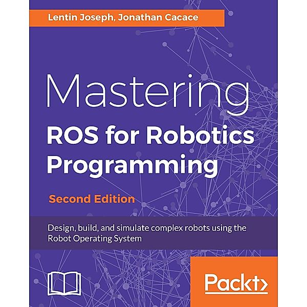 Mastering ROS for Robotics Programming, Joseph Lentin Joseph