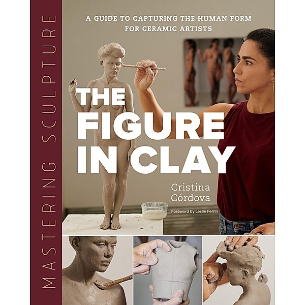 Mastering Sculpture: The Figure in Clay, Cristina Córdova