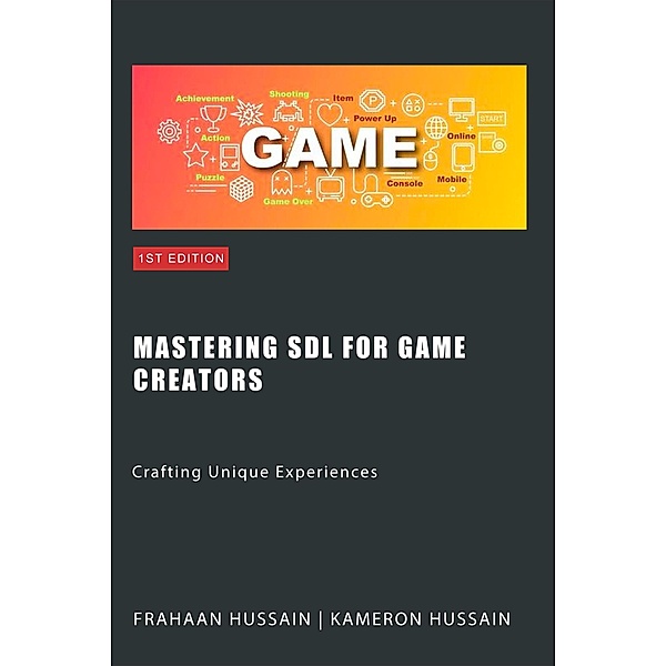 Mastering SDL for Game Creators: Crafting Unique Experiences (SDL Game Development Series) / SDL Game Development Series, Kameron Hussain, Frahaan Hussain
