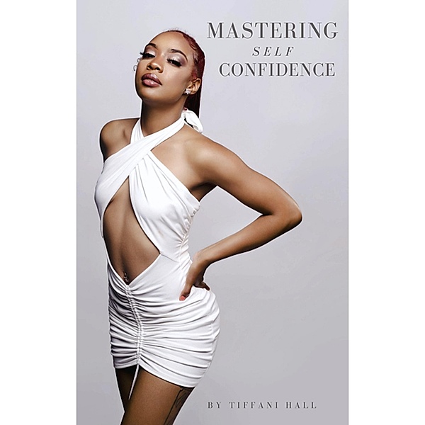 Mastering Self Confidence, Tiffani Hall